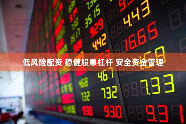 低风险配资 稳健股票杠杆 安全资金管理