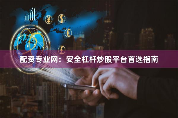 配资专业网：安全杠杆炒股平台首选指南