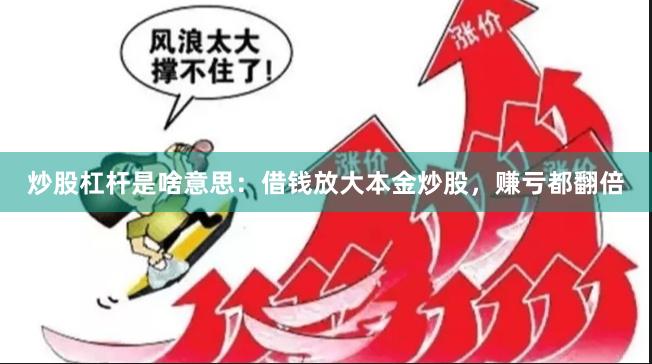 炒股杠杆是啥意思：借钱放大本金炒股，赚亏都翻倍