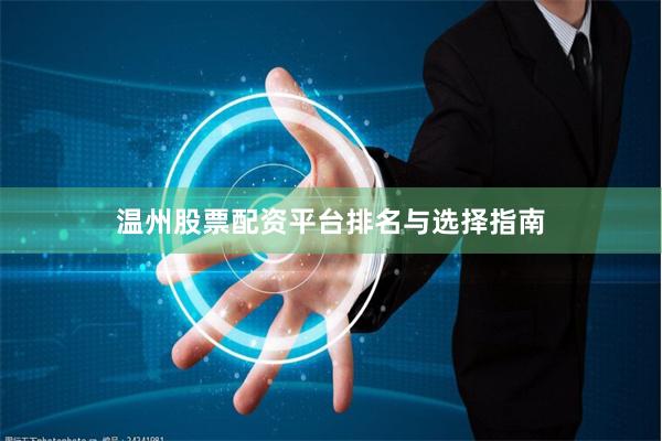 温州股票配资平台排名与选择指南